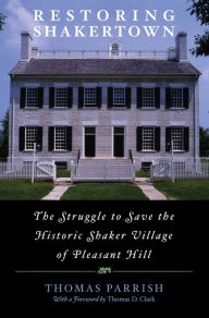 Title: Restoring Shakertown: The Struggle to Save the Historic Shaker Village of Pleasant Hill, Author: Thomas Parrish