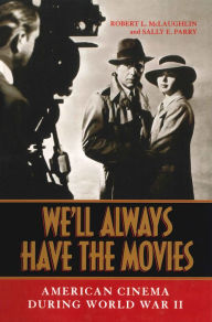 Title: We'll Always Have the Movies: American Cinema During World War II, Author: Robert L. McLaughlin