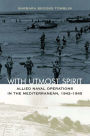 With Utmost Spirit: Allied Naval Operations in the Mediterranean, 1942-1945