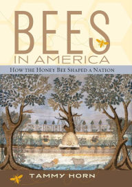 Title: Bees in America: How the Honey Bee Shaped a Nation, Author: Tammy Horn