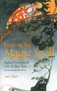 Breaking the Magic Spell: Radical Theories of Folk and Fairy Tales