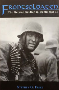 Title: Frontsoldaten: The German Soldier in World War II, Author: Stephen G. Fritz