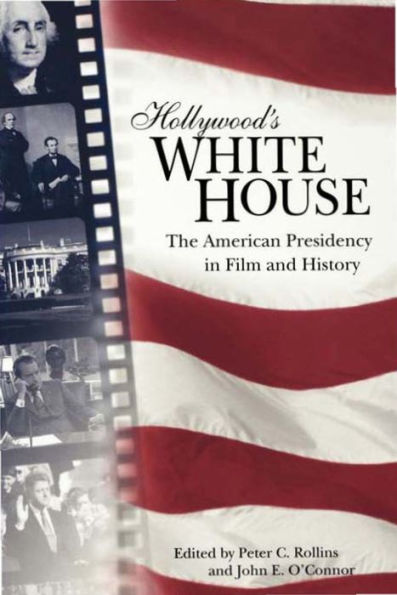 Hollywood's White House: The American Presidency in Film and History