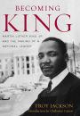 Becoming King: Martin Luther King Jr. and the Making of a National Leader