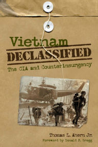 Title: Vietnam Declassified: The CIA and Counterinsurgency, Author: Thomas L. Ahern Jr.