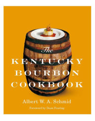 Title: The Kentucky Bourbon Cookbook, Author: Albert W.A. Schmid