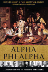 Title: Alpha Phi Alpha: A Legacy of Greatness, the Demands of Transcendence, Author: Gregory S. Parks