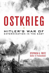 Title: Ostkrieg: Hitler's War of Extermination in the East, Author: Stephen G. Fritz