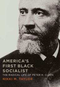 Title: America's First Black Socialist: The Radical Life of Peter H. Clark, Author: Nikki M. Taylor