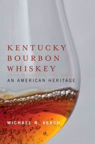 Title: Kentucky Bourbon Whiskey: An American Heritage, Author: Michael R. Veach