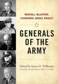Title: Generals of the Army: Marshall, MacArthur, Eisenhower, Arnold, Bradley, Author: James H. Willbanks