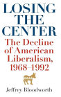 Losing the Center: The Decline of American Liberalism, 1968-1992