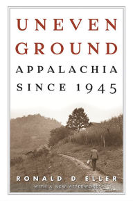 Title: Uneven Ground: Appalachia since 1945, Author: Ronald D Eller