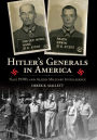 Hitler's Generals in America: Nazi POWs and Allied Military Intelligence