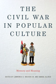 Title: The Civil War in Popular Culture: Memory and Meaning, Author: Randal Allred