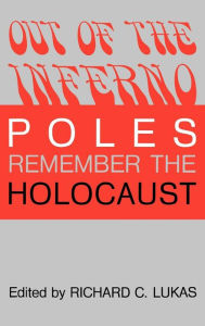 Title: Out of the Inferno: Poles Remember the Holocaust, Author: Richard C. Lukas