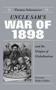 Title: Uncle Sam's War of 1898 and the Origins of Globalization, Author: Thomas D. Schoonover