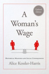 Title: A Woman's Wage: Historical Meanings and Social Consequences, Author: Alice Kessler-Harris