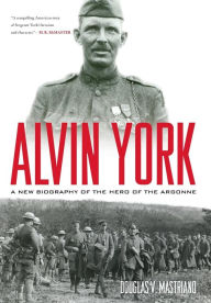 Title: Alvin York: A New Biography of the Hero of the Argonne, Author: Douglas V. Mastriano
