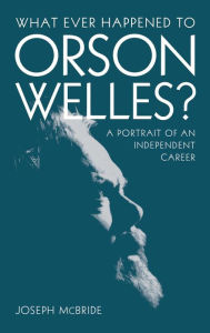 Title: What Ever Happened to Orson Welles?: A Portrait of an Independent Career, Author: Joseph McBride