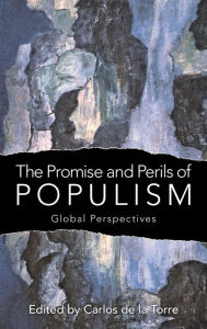 Title: The Promise and Perils of Populism: Global Perspectives, Author: Carlos de la Torre
