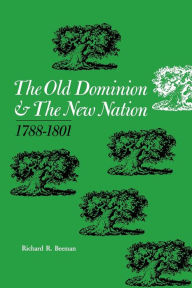 Title: The Old Dominion and the New Nation: 1788-1801, Author: Richard R. Beeman