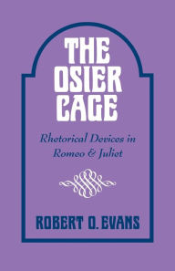 Title: The Osier Cage: Rhetorical Devices in Romeo and Juliet, Author: Robert O. Evans