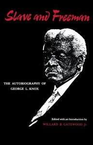 Title: Slave And Freeman: The Autobiography of George L. Knox, Author: Willard B. Gatewood Jr.