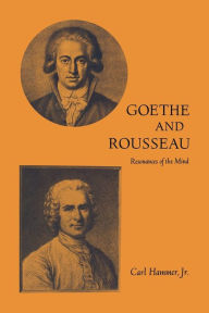 Title: Goethe and Rousseau: Resonances of the Mind, Author: Carl Hammer Jr.