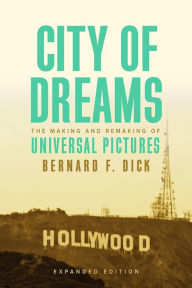 Title: City of Dreams: The Making and Remaking of Universal Pictures, Author: Bernard F. Dick