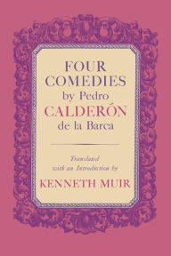 Title: Four Comedies by Pedro Calderón de la Barca, Author: Pedro Calderon de la Barca