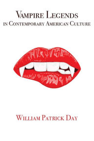 Title: Vampire Legends in Contemporary American Culture: What Becomes a Legend Most, Author: William Patrick Day
