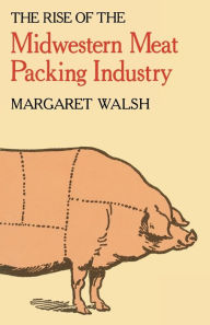 Title: The Rise of the Midwestern Meat Packing Industry, Author: Margaret Walsh