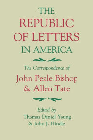 Title: The Republic of Letters in America: The Correspondence of John Peale Bishop and Allen Tate, Author: Thomas Daniel Young