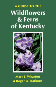 Title: A Guide to the Wildflowers and Ferns of Kentucky, Author: Mary E. Wharton