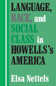 Title: Language, Race, and Social Class in Howells's America, Author: Elsa Nettels