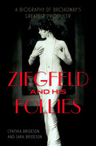 Title: Ziegfeld and His Follies: A Biography of Broadway's Greatest Producer, Author: Cynthia Brideson