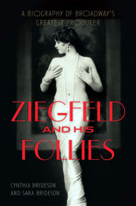 Title: Ziegfeld and His Follies: A Biography of Broadway's Greatest Producer, Author: Cynthia Brideson