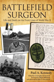 Title: Battlefield Surgeon: Life and Death on the Front Lines of World War II, Author: Paul A. Kennedy