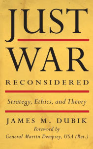 Title: Just War Reconsidered: Strategy, Ethics, and Theory, Author: James M. Dubik