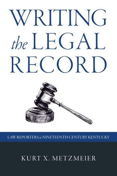 Writing the Legal Record: Law Reporters in Nineteenth-Century Kentucky