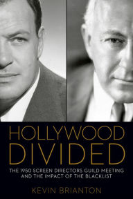 Title: Hollywood Divided: The 1950 Screen Directors Guild Meeting and the Impact of the Blacklist, Author: Kevin Brianton