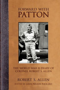 Title: Forward with Patton: The World War II Diary of Colonel Robert S. Allen, Author: Robert S. Allen