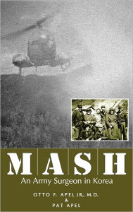 Title: MASH: An Army Surgeon in Korea, Author: Otto F. Apel MD