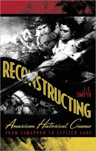 Title: Reconstructing American Historical Cinema: From Cimarron to Citizen Kane, Author: J.E. Smyth