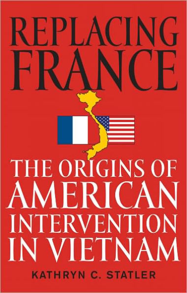 Replacing France: The Origins of American Intervention in Vietnam
