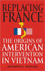 Replacing France: The Origins of American Intervention in Vietnam