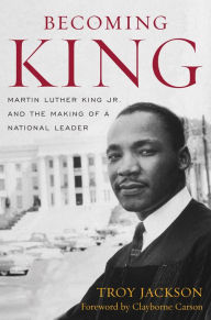 Title: Becoming King: Martin Luther King Jr. and the Making of a National Leader, Author: Troy Jackson