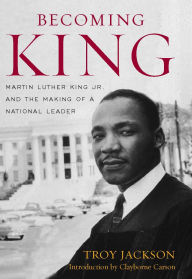 Title: Becoming King: Martin Luther King Jr. and the Making of a National Leader, Author: Troy Jackson