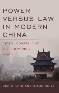Title: Power versus Law in Modern China: Cities, Courts, and the Communist Party, Author: Qiang Fang